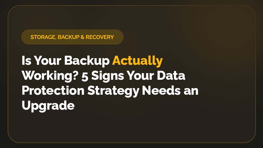Is Your Backup Actually Working? 5 Signs Your Data Protection Strategy Needs an Upgrade