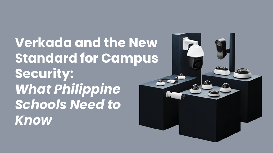 Verkada and the New Standard for Campus Security: What Philippine Schools Need to Know